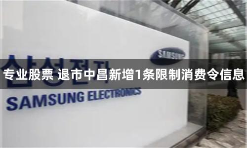 专业股票 退市中昌新增1条限制消费令信息