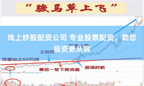 线上炒股配资公司 专业股票配资，助您投资更从容