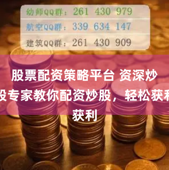 股票配资策略平台 资深炒股专家教你配资炒股，轻松获利